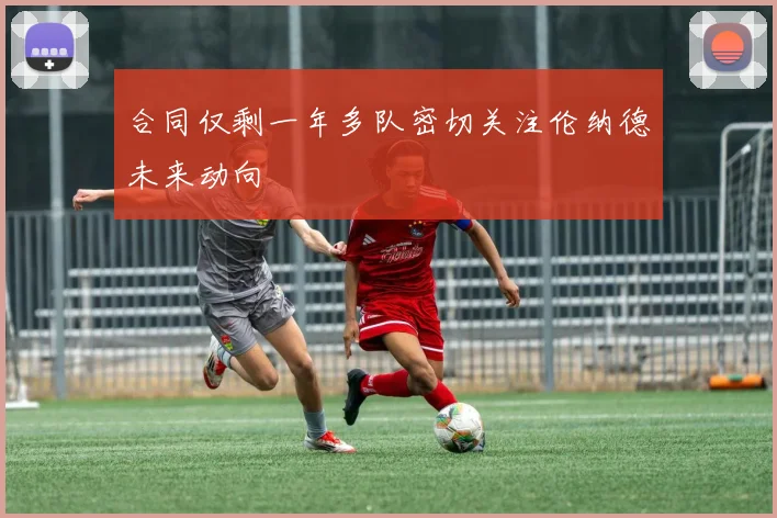合同仅剩一年多队密切关注伦纳德未来动向