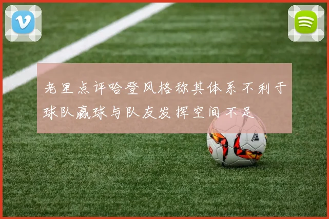 老里点评哈登风格称其体系不利于球队赢球与队友发挥空间不足